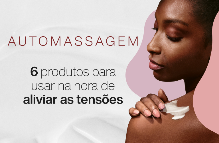 Automassagem: saiba os benefícios e quais produtos usar